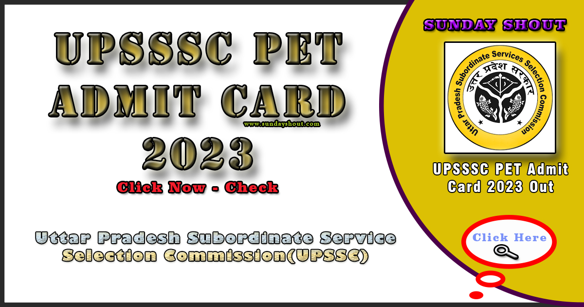 UPSSSC PET Admit Card 2023 Out | Download Link, Admit Card and Exam Date Schedule here, Click on Sunday Shout.