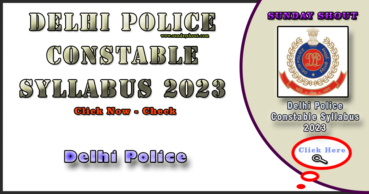 Delhi Police Constable Syllabus 2023 Notification | Now can See Exam Date & Pattern, More Info Click on Sunday Shout.