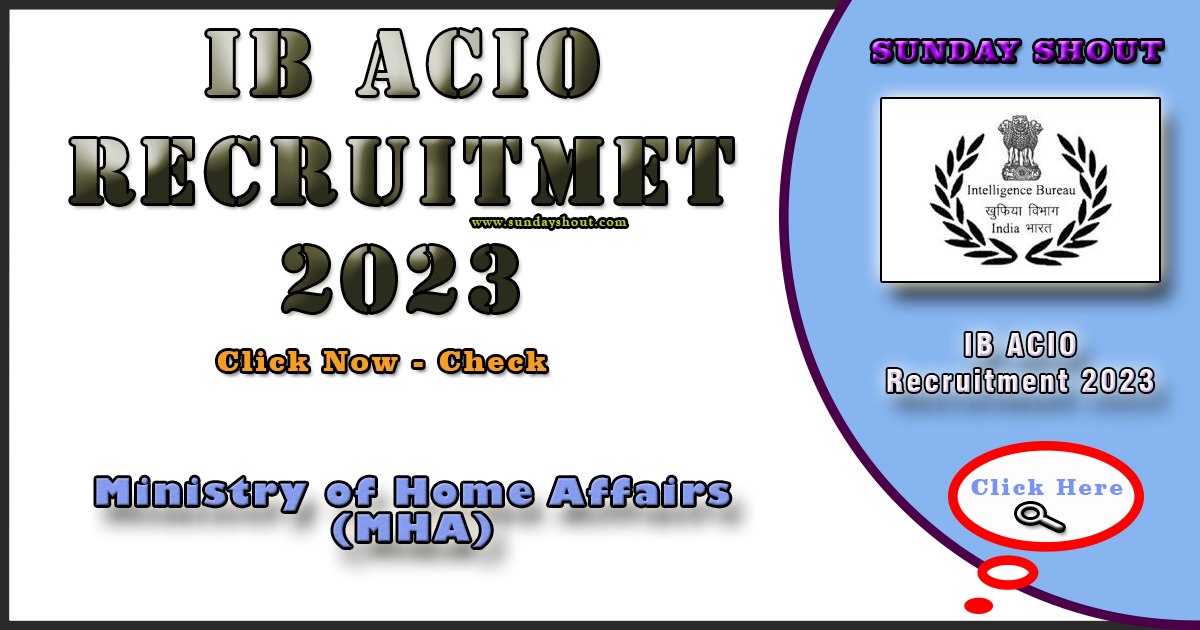 IB ACIO Recruitment 2023 Out | Applicant Apply Online for various Posts, Registration Opens More Info Click on Sunday Shout.