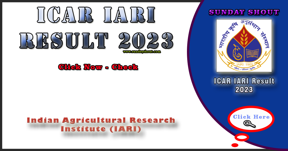 ICAR IARI Result 2023 Out | Download Link Mains Result, and Merit List PDF More Info Click on Sunday Shout.