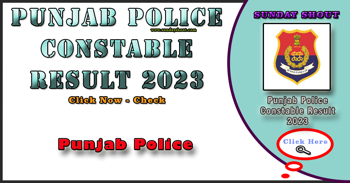 Punjab Police Constable Result 2023 Out | Direct check Score Card & Answer Keys, More Info click on Sunday Shout.