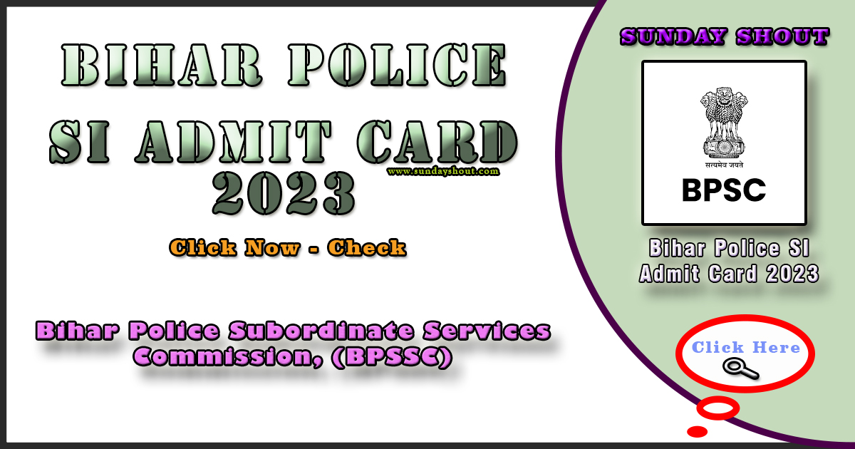 Bihar Police SI Admit Card 2023 Notification | BPSSC SI Hall Ticket Link & Available More Info Click on Sunday Shout.