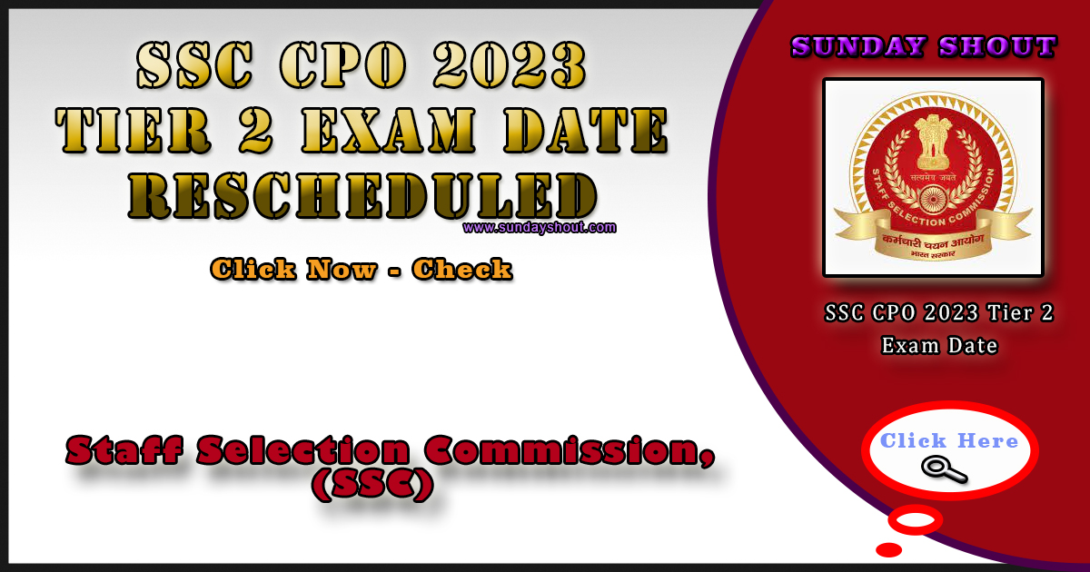 SSC CPO 2023 Tier 2 Exam Date Rescheduled | Direct Check Notice for rescheduled Exam, More Info Click on Sunday Shout.