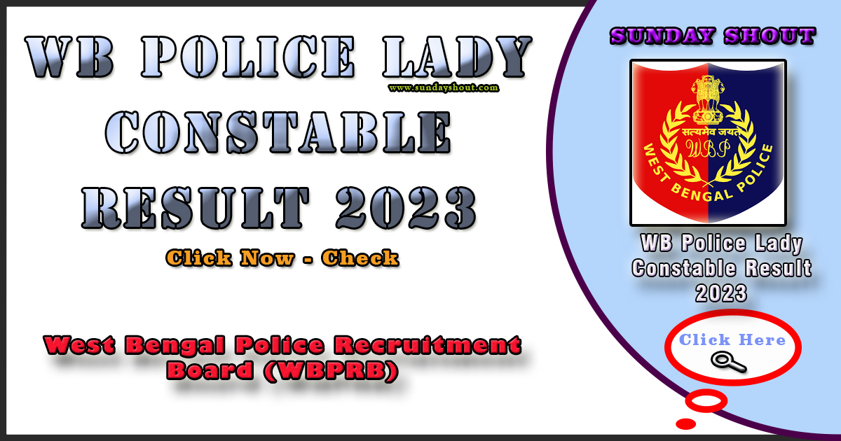 WBP Lady Constable Result 2023 Out | Check the WBP Police Lady Constable Result, More Info Click on Sunday Shout.