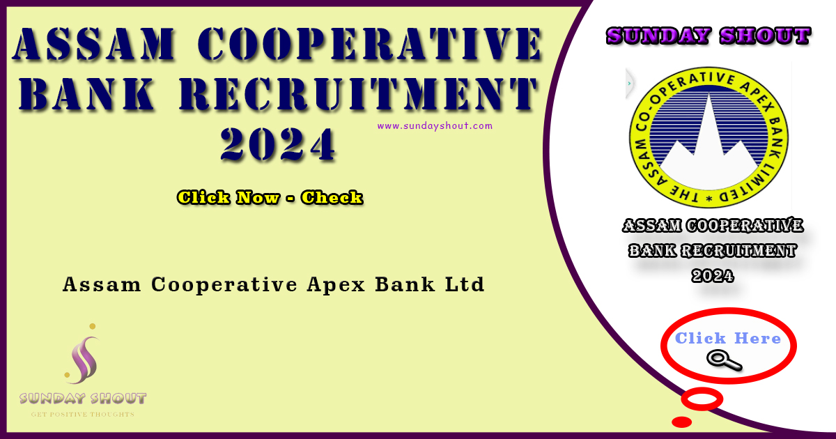 Assam Cooperative Bank Recruitment 2024 Notification | Apply online for 120 assistant vacancies, More Info Click on Sunday Shout.