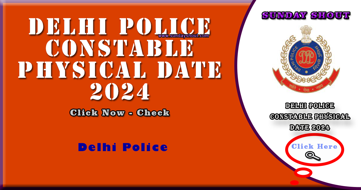 Delhi Police Constable Physical Date 2024 Out | Check Schedule, Exam Physical Date, More Info Click on Sunday Shout.