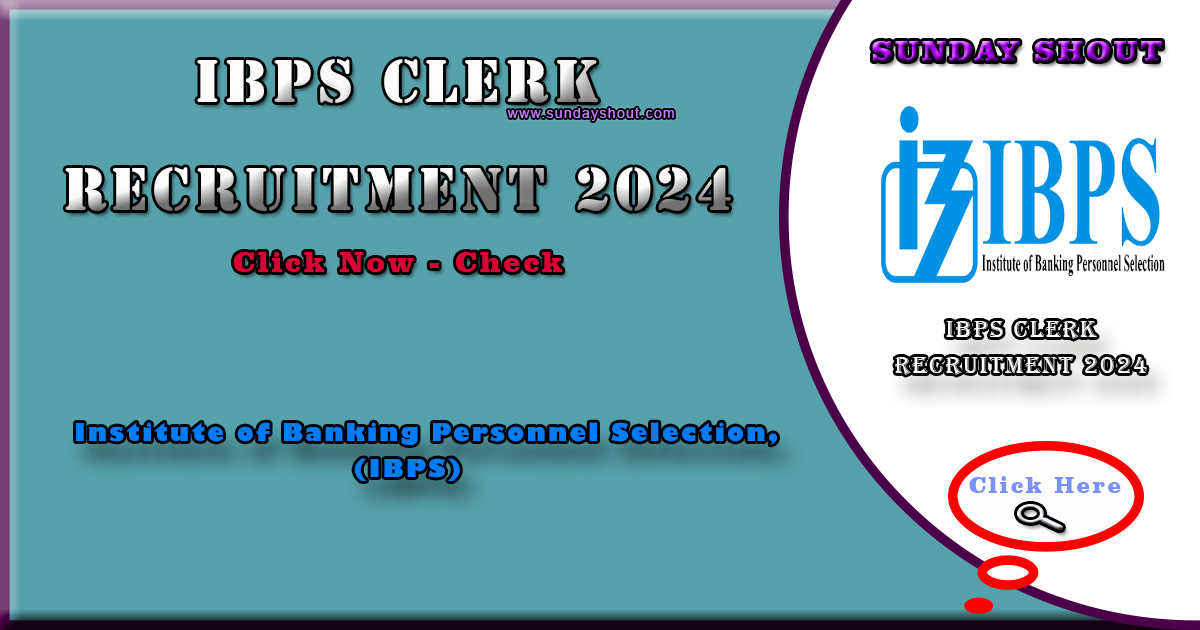 IBPS Clerk Recruitment 2024 Notification | Check Eligibility Standards, and Exam Pattern for Clerk Posts, More Info Click on Sunday Shout.