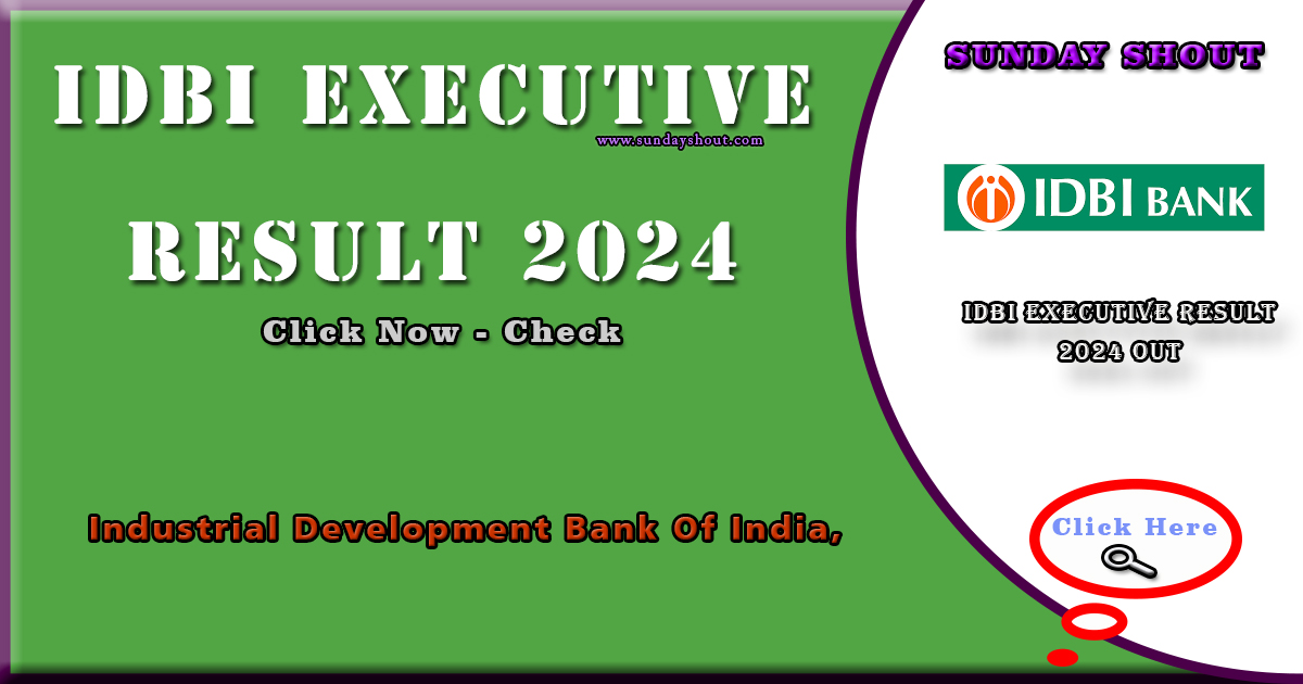 IDBI Executive Result 2024 Out | Download URL,Check Cut Off List, Publication Date More Info Click on Sunday Shout.