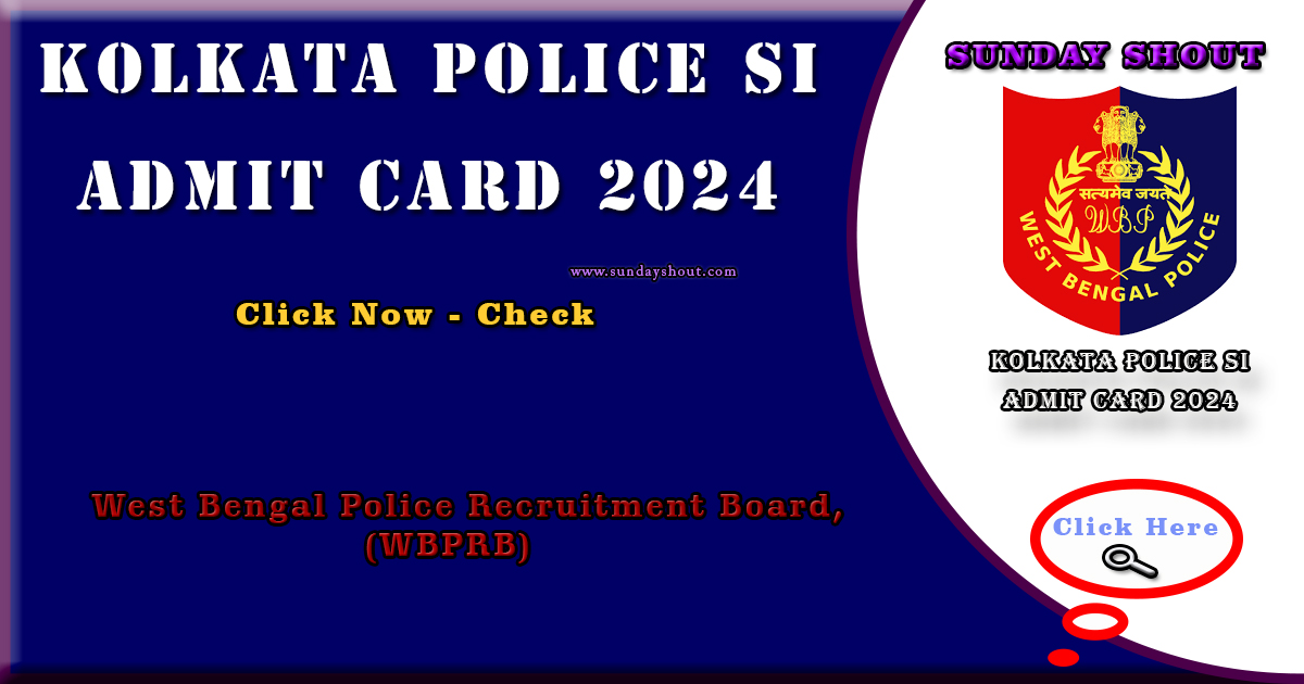 Kolkata Police SI Admit Card 2024 Out | Download Link, Hall Ticket Date, and More Info Click on Sunday Shout.