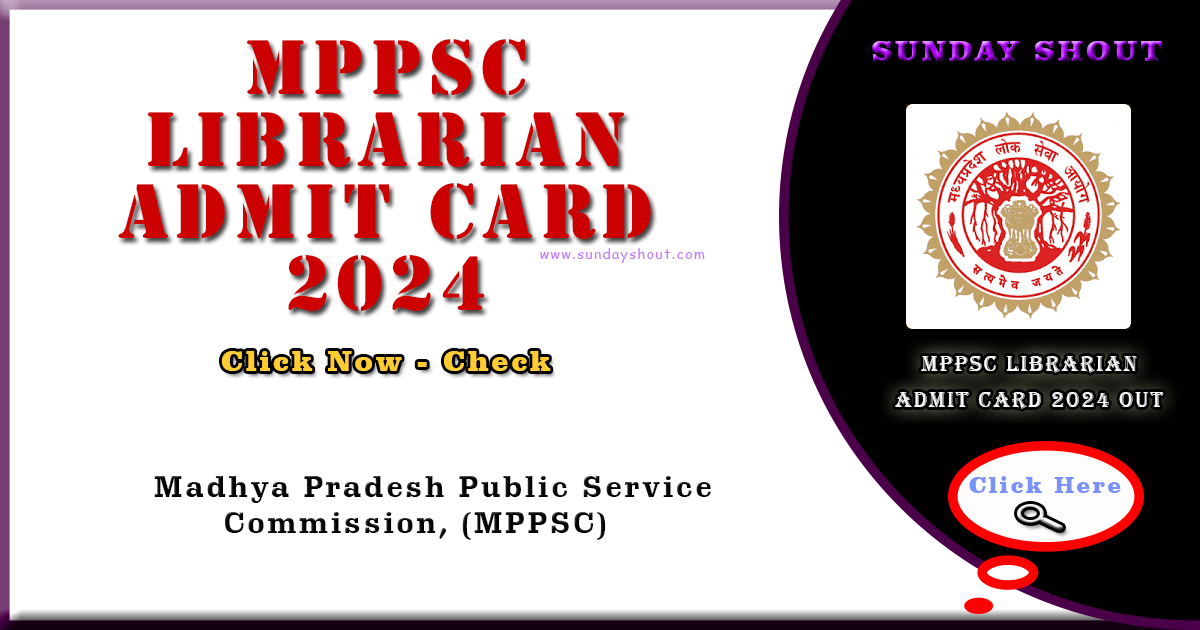 MPPSC Librarian Admit Card 2024 Out | Exam Date of Release, Direct download URL, More Info Click on Sunday Shout.