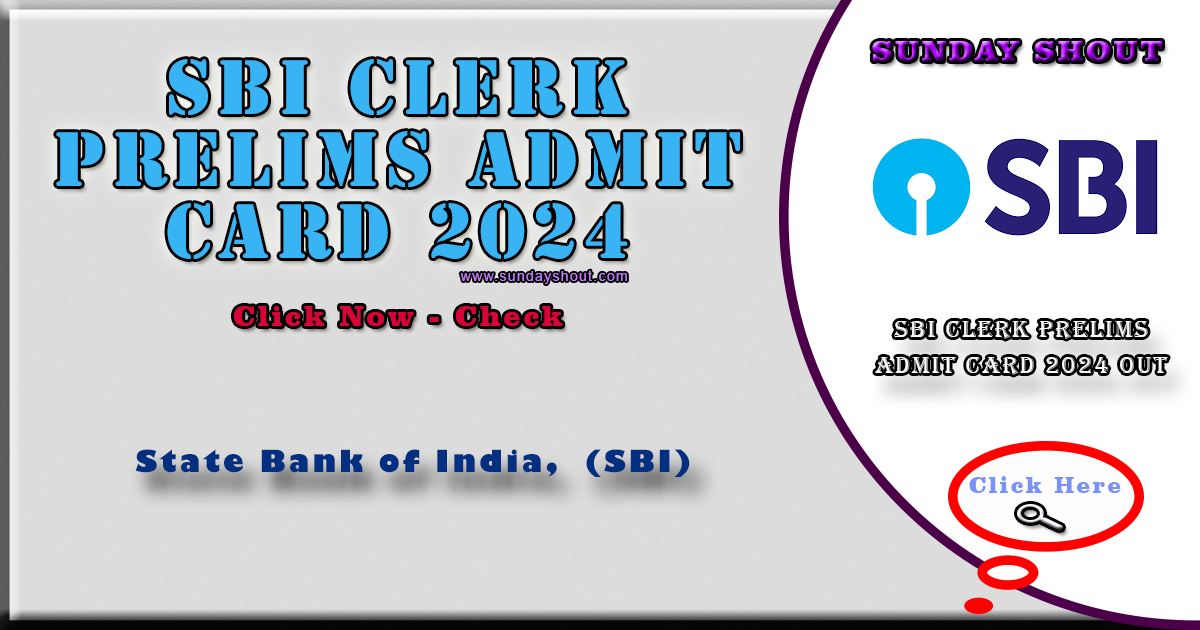SBI Clerk Prelims Admit Card 2024 Out | Direct Download Link to Call Letter Check Exam Date & Shift Time, More Info Click on Sunday Shout.