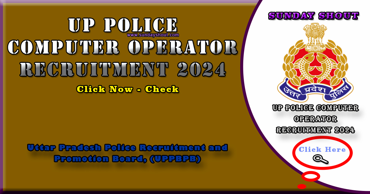 UP Police Computer Operator Recruitment 2024 Out | Extended Date for Applications, More Info Click on Sunday Shout.
