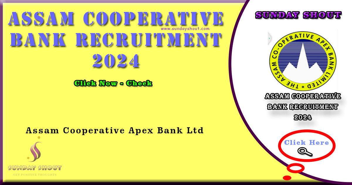 Assam Cooperative Bank Recruitment 2024 Out | Extended Online Application for 120 Assistant Posts, More Info Click on Sunday Shout.