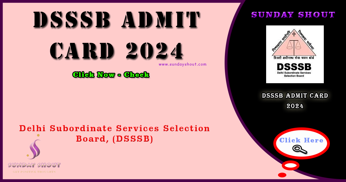DSSSB Admit Card 2024 Out | Direct Download Link for Multiple Posts, More Info Click on Sunday Shout.