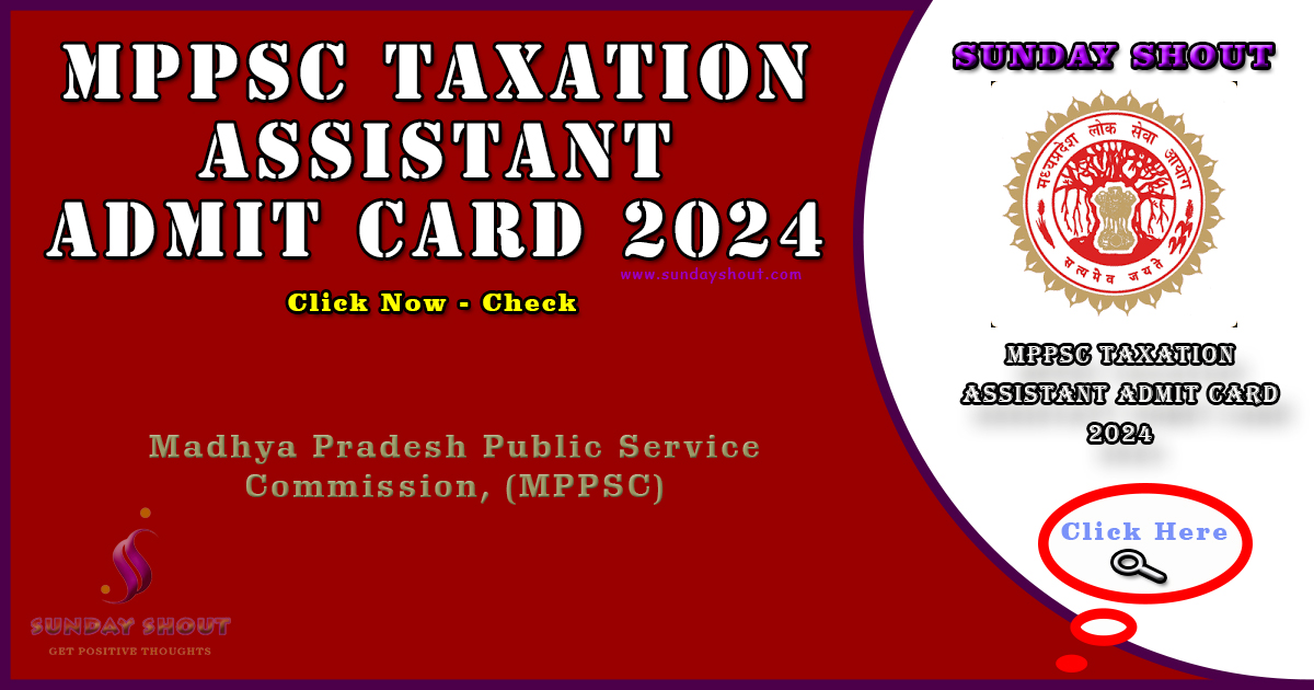MPPSC Taxation Assistant Admit Card 2024 Out | Download for hall ticket, More Info Click on Sunday Shout.