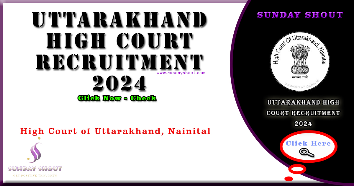 Uttarakhand High Court Recruitment 2024 Out | Online Apply For Various Posts, More Info Click on Sunday Shout.