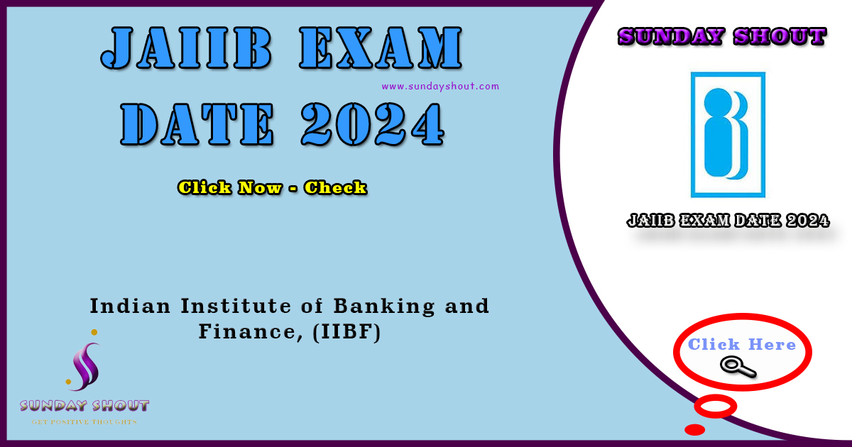 JAIIB Exam Date 2024 Out | JAIIB Exam Schedule 2024 @iibf.org.in, More Info Click on Sunday Shout.