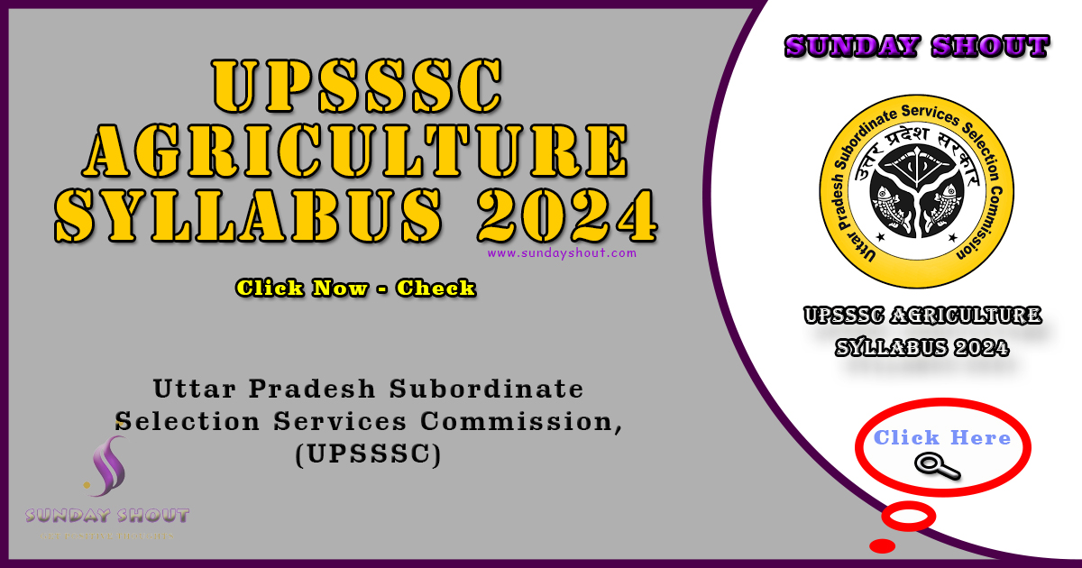 UPSSSC Agriculture Syllabus 2024 Out | Now Check Syllabus, Exam Pattern for Technical Assistant, More Info Click on Sunday Shout.