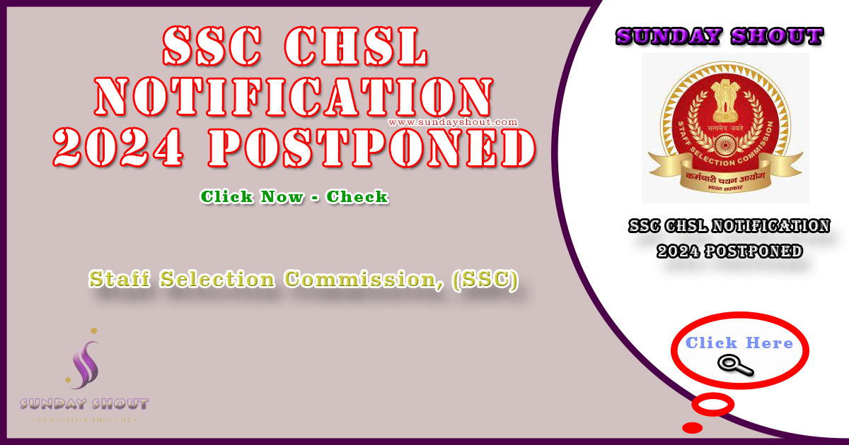 SSC CHSL Notification 2024 Postponed Out | Verify Application Deadlines and Eligibility, More Info Click on Sunday Shout.