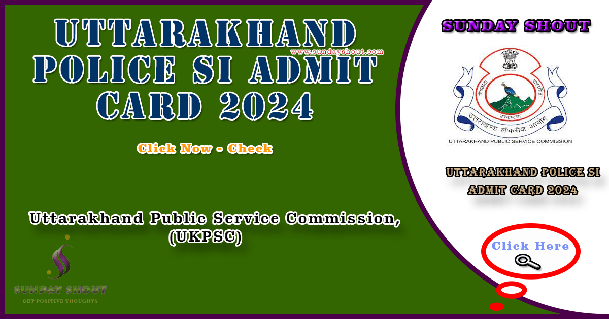 Uttarakhand Police SI Admit Card 2024 Out | Download Admit Card for Physical Examination, More Info Click on Sunday Shout.