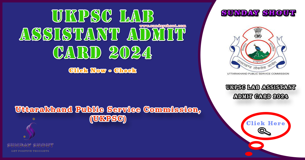 UKPSC Lab Assistant Admit Card 2024 Out | Direct Download URL for Admit Card at ukpsc.net.in, More Info Click on Sunday Shout.