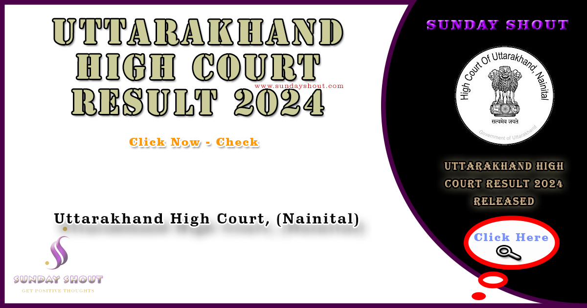 Uttarakhand High Court Result 2024 Released | Direct Download Link for Result, More Info Click on Sunday Shout.