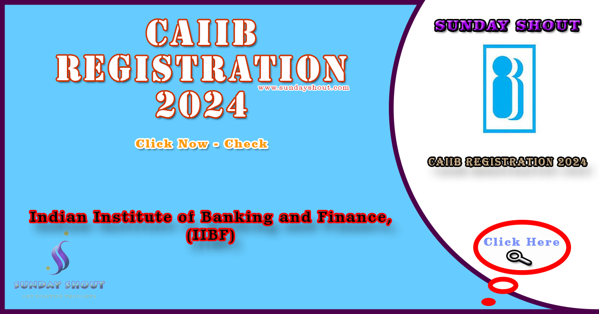CAIIB Registration 2024 Open | Apply for the July 2024 CAIIB Exam @iibf.org.in. More Info Click on Sunday Shout.